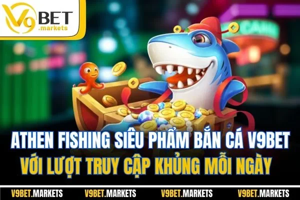 Athen fishing siêu phẩm bắn cá V9bet với lượt truy cập khủng mỗi ngày Athen fishing siêu phẩm bắn cá V9bet với lượt truy cập khủng mỗi ngày