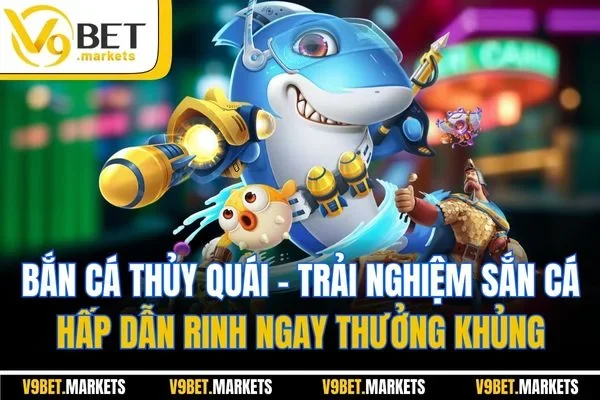 Bắn cá thủy quái - Trải nghiệm sắn cá hấp dẫn rinh ngay thưởng khủng