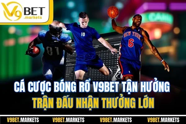 Cá Cược Bóng Rổ V9bet Tận Hưởng Trận Đấu Nhận Thưởng Lớn