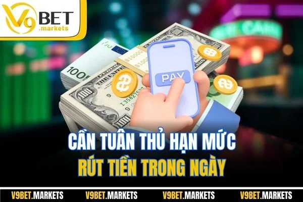 Cần tuân thủ hạn mức rút tiền trong ngày Cần tuân thủ hạn mức rút tiền trong ngày