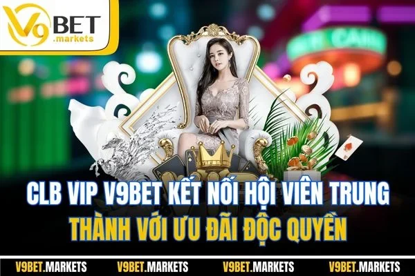 CLB VIP V9bet kết nối hội viên trung thành với ưu đãi độc quyền CLB VIP V9bet kết nối hội viên trung thành với ưu đãi độc quyền