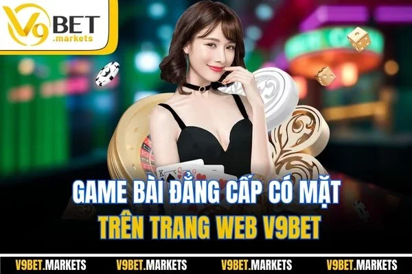 Game bài đẳng cấp có mặt trên trang web V9BET