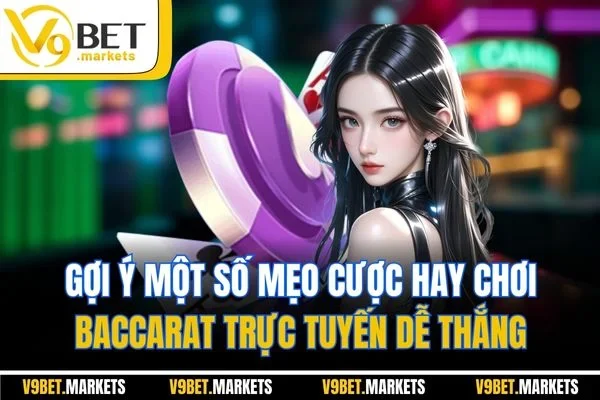 Gợi ý một số mẹo cược hay chơi Baccarat trực tuyến dễ thắng