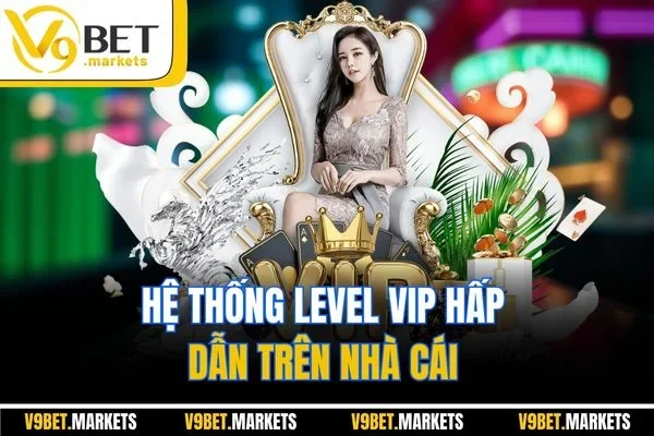 Hệ thống level VIP hấp dẫn trên nhà cái 