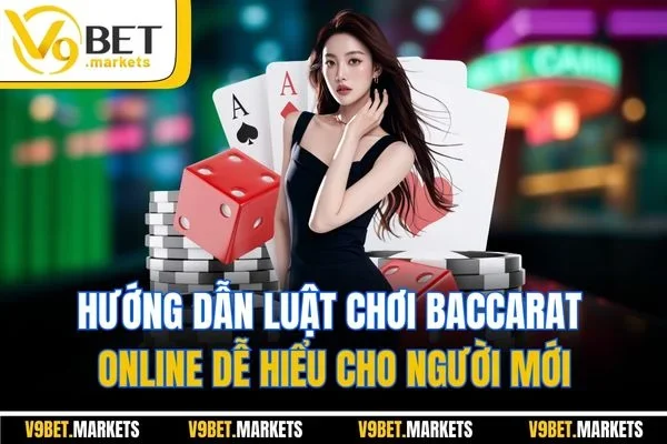 Hướng dẫn luật chơi Baccarat online dễ hiểu cho người mới