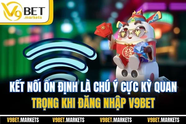 Kết nối ổn định là chú ý cực kỳ quan trọng khi đăng nhập V9BET Kết nối ổn định là chú ý cực kỳ quan trọng khi đăng nhập V9BET