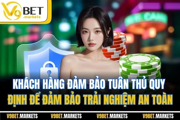 Khách hàng đảm bảo tuân thủ quy định để đảm bảo trải nghiệm an toàn