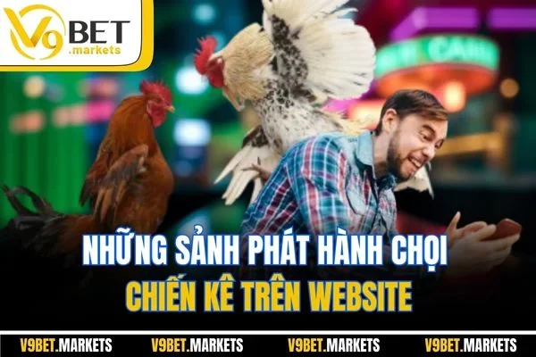 Những sảnh phát hành chọi chiến kê trên website