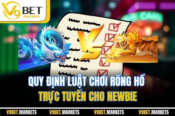 Quy định luật chơi Rồng hổ trực tuyến cho newbie
