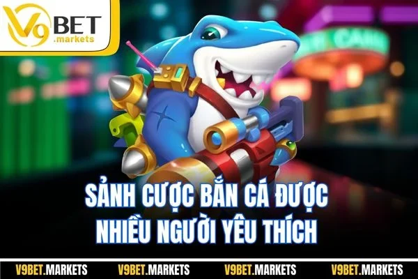 Sảnh cược bắn cá được nhiều người yêu thích Sảnh cược bắn cá được nhiều người yêu thích