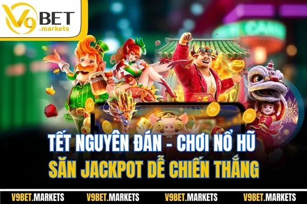 Tết Nguyên Đán | Chơi Nổ Hũ Săn Jackpot Dễ Chiến Thắng