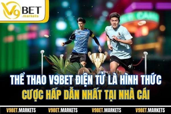 Thể thao V9BET điện tử là hình thức cược hấp dẫn nhất tại nhà cái