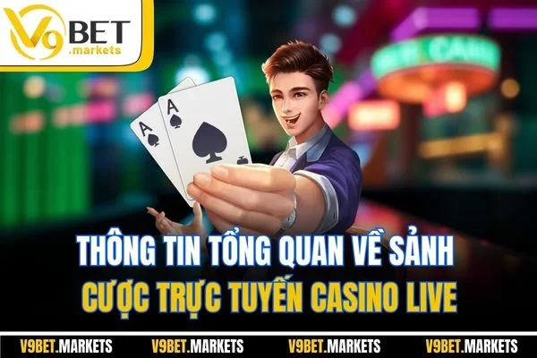 Thông tin tổng quan về sảnh cược trực tuyến casino live
