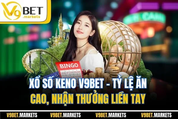 Xổ Số Keno V9bet - Tỷ Lệ Ăn Cao, Nhận Thưởng Liền Tay 